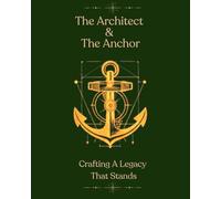 The Architect & The Anchor: Crafting A Legacy That Stands