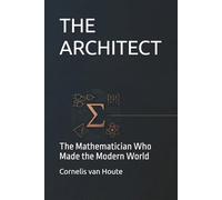 THE ARCHITECT: The Mathematician Who Made the Modern World