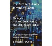 The Architect's Guide to Venture Capital - Volume 2: Control, Governance, and Stakeholder Rights: The Forensics of Venture Capital Disputes: An Expert Witness's Blueprint for Prevention and Resolution