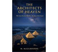 THE ARCHITECTS OF HEAVEN: The Giza Pyramid Builders, the Stars & the Secret | 2600 BCE