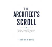 The Architect's Scroll: Timeless Product Management for Modern Technology Teams: 116