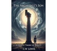 The Architect's Son: A Gnostic Theory of Reality