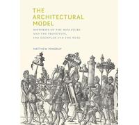The Architectural Model: Histories of the Miniature and the Prototype, the Exemplar and the Muse