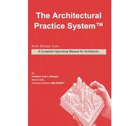 The Architectural Practice System: Build. Manage. Scale. A Complete Operating Manual for Architects.