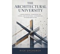 The Architectural University: A Developmental Framework For Ethical and Intentional AI Integration in Higher Education