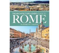 Elizabeth F Heath The Architecture Lover's Guide to Rome (Tascabile) City Guides