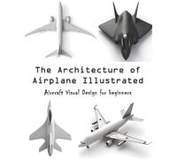 The Architecture of Airplane Illustrated: Aircraft Visual Design for beginners