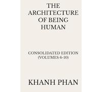 The Architecture of Being Human: Consolidated Edition (Volumes 6-10)