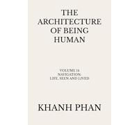 The Architecture of Being Human: Volume 14 Navigation: Life, Seen and Lived