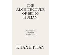 The Architecture of Being Human: Volume 15 The Self: Wholeness