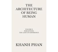 The Architecture of Being Human: Volume 9 Perception: The Lens of Experience