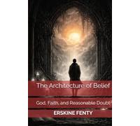 The Architecture of Belief: God, Faith, and Reasonable Doubt