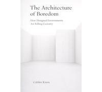 The Architecture of Boredom: How Designed Environments Are Killing Curiosity