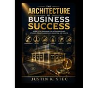The Architecture of Business Success: A Practical Framework for Entrepreneurship, Strategy, Finance, Leadership, Innovation, and Growth: 4