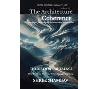 The Architecture of Coherence: Emergence, Consciousness, and the Hidden Order Shaping Reality Volume Two: 1