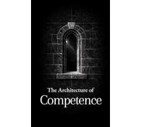 The Architecture of Competence: Thirty Lessons on Work, Skill, and Self-Reliance