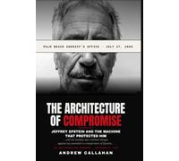 The Architecture of Compromise: Jeffrey Epstein and the Machine That Protected Him