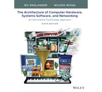 The Architecture of Computer Hardware, Systems Software, & Networking: An Information Technology Approach
