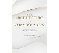 The Architecture of Consciousness: An Integrative Architecture of Being, Shadow, and Awakening