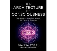 The Architecture of Consciousness: ThetaHealing® Teachings Beyond the Planes of Existence