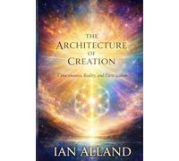 The Architecture of Creation: Consciousness, Reality and Participation
