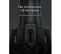 The Architecture Of Deception: How Power Perverts The Sacred