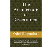 The Architecture of Discernment: Why Intelligent People See System Failure Early-and Why Institutions Expel Them