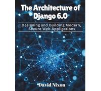 The Architecture of Django 6.0: Designing and Building Modern, Secure Web Applications