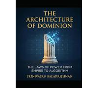 THE ARCHITECTURE OF DOMINION: The Laws of Power from Empire to Algorithm