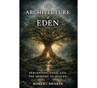 The Architecture of Eden: Perception, Exile, and the Memory of Heaven