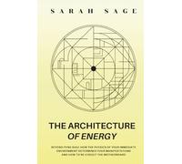 THE ARCHITECTURE OF ENERGY: Beyond Feng Shui: How the Physics of Your Immediate Environment Determines Your Manifestations-And How to Re-Circuit the Motherboard