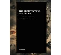 The Architecture of Eternity: A Visual Journey Through Nature, Civilization, Consciousness, Time and the Unknown