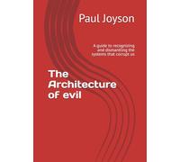 The Architecture of evil: A guide to recognizing and dismantling the systems that corrupt us