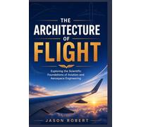 THE ARCHITECTURE OF FLIGHT: Exploring the Scientific Foundations of Aviation and Aerospace Engineering