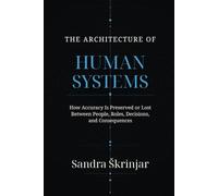 The Architecture of Human Systems: How Accuracy Is Preserved or Lost Between People, Roles, Decisions, and Consequences