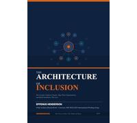 The Architecture of Inclusion: How Leaders Engineer Equity, Align Their Organizations and Build Institutions That Last