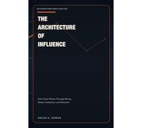 The Architecture Of Influence: How Power Moves Through Money, Media, Institutions, and Networks