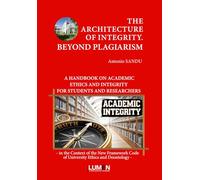 THE ARCHITECTURE OF INTEGRITY. BEYOND PLAGIARISM: A HANDBOOK ON ACADEMIC ETHICS AND INTEGRITY FOR STUDENTS AND RESEARCHERS