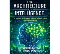 THE ARCHITECTURE OF INTELLIGENCE: AI Agents, Multi-Agent Systems, and the Future of Knowledge Work