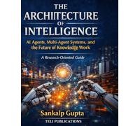 THE ARCHITECTURE OF INTELLIGENCE: AI Agents, Multi-Agent Systems, and the Future of Knowledge Work: 7