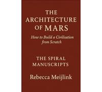 The Architecture of Mars: How to Build a Civilisation From Scratch