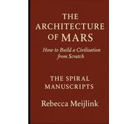 The Architecture of Mars: How to Build a Civilisation From Scratch