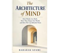 The Architecture of Mind: How Minds Are Built, How They Shape Our World, and How We Can Rebuild Them