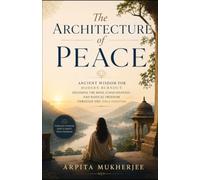 The Architecture of Peace: Ancient Wisdom for Modern Burnout: Decoding the Mind, Consciousness, and Radical Freedom through the Yoga Vasistha