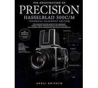 The Architecture of Precision: Hasselblad 500C/M Technical Blueprint Edition: The Complete Master Guide to the Legendary Medium Format Camera System