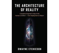 The Architecture of Reality: A Systems Engineer's Map of the Human Condition - from Deployment to Return