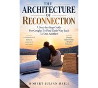 The Architecture Of Reconnection: A Step-by-Step Guide For Couples To Find Their Way Back To One Another