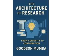 THE ARCHITECTURE OF RESEARCH: FROM CURIOSITY TO CONTRIBUTION