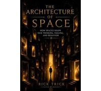 The Architecture of Space: How Spaces Shape Our Thinking, Feeling, and Behavior