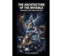 The Architecture of the Invisible: Mapping the Dark Sector - Comprehensive Edition by Sadaf Noorullah